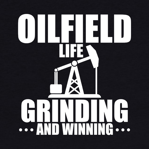 Oilfield Life - Grinding And Winning by LetsBeginDesigns